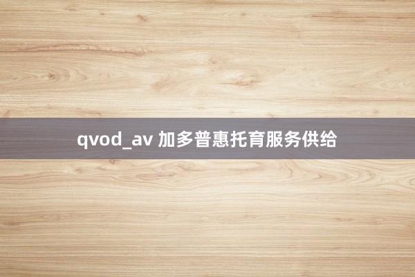 qvod_av 加多普惠托育服务供给