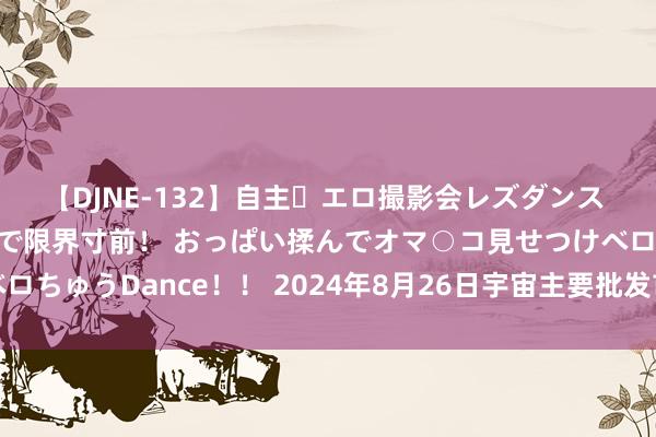 【DJNE-132】自主・エロ撮影会レズダンス 透け透けベビードールで限界寸前！ おっぱい揉んでオマ○コ見せつけベロちゅうDance！！ 2024年8月26日宇宙主要批发市集白萝卜价钱行情