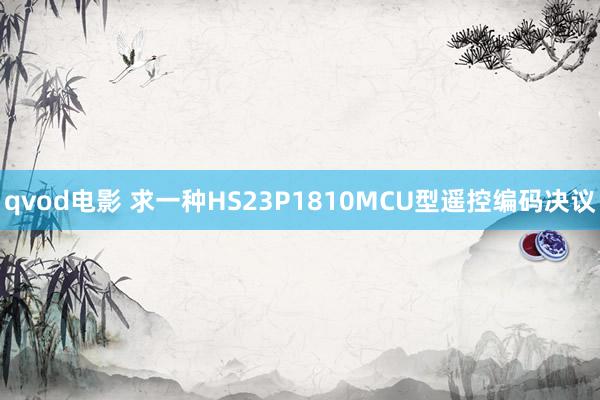 qvod电影 求一种HS23P1810MCU型遥控编码决议